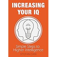 Increasing Your IQ: Simple Steps to Higher Intelligence Increasing Your IQ: Simple Steps to Higher Intelligence Kindle Paperback