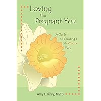 Loving the Pregnant You: A Guide to Creating a Life Your Way Loving the Pregnant You: A Guide to Creating a Life Your Way Kindle Paperback