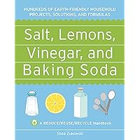 Salt, Lemons, Vinegar, and Baking Soda: A Reduce/Reuse/Recycle Handbook Salt, Lemons, Vinegar, and Baking Soda: A Reduce/Reuse/Recycle Handbook Kindle Paperback