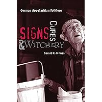 Signs, Cures, and Witchery: German Appalachian Folklore Signs, Cures, and Witchery: German Appalachian Folklore Paperback