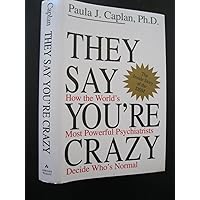 They Say You're Crazy: How The World's Most Powerful Psychiatrists Decide Who's Normal They Say You're Crazy: How The World's Most Powerful Psychiatrists Decide Who's Normal Hardcover Paperback