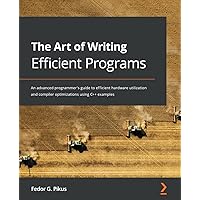 The Art of Writing Efficient Programs: An advanced programmer's guide to efficient hardware utilization and compiler optimizations using C++ examples The Art of Writing Efficient Programs: An advanced programmer's guide to efficient hardware utilization and compiler optimizations using C++ examples Paperback Kindle