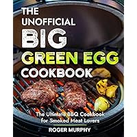 The Unofficial Big Green Egg Cookbook: Flavor-Packed Meat, Poultry, Seafood, Game, and Vegetable Recipes