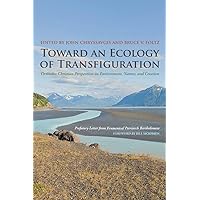 Toward an Ecology of Transfiguration: Orthodox Christian Perspectives on Environment, Nature, and Creation (Orthodox Christianity and Contemporary Thought) Toward an Ecology of Transfiguration: Orthodox Christian Perspectives on Environment, Nature, and Creation (Orthodox Christianity and Contemporary Thought) Paperback Kindle Hardcover