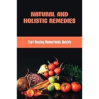 Natural And Holistic Remedies: Start Healing Hemorrhoids Quickly