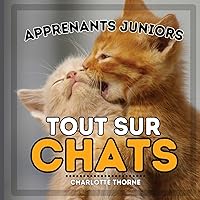 Apprenants Juniors, Tout Sur Chats: Apprenez-en davantage sur les félins ! (Apprenants Juniors, Animaux) (French Edition)