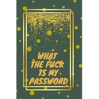 What the fuck is my password: Internet Password Logbook, Organizer & Tracker, Alphabetical Tabs Password Logbook Internet Password Logbook 6