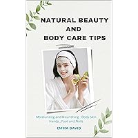 Natural beauty and body care tips: Moisturizing and Nourishing Body skin , Hands , Foot and Nails Natural beauty and body care tips: Moisturizing and Nourishing Body skin , Hands , Foot and Nails Kindle Hardcover Paperback