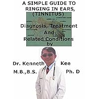A Simple Guide To Ringing in Ears (Tinnitus), Diagnosis, Treatment And Related Conditions (A Simple Guide to Medical Conditions) A Simple Guide To Ringing in Ears (Tinnitus), Diagnosis, Treatment And Related Conditions (A Simple Guide to Medical Conditions) Kindle