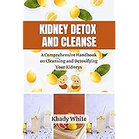 KIDNEY DETOX AND CLEANSE: A Comprehensive Handbook on Cleansing and Detoxifying Your Kidneys (The Kidney Disease Cookbook and Recipes Series 4) KIDNEY DETOX AND CLEANSE: A Comprehensive Handbook on Cleansing and Detoxifying Your Kidneys (The Kidney Disease Cookbook and Recipes Series 4) Kindle Paperback