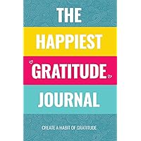 The Happiest Gratitude Journal: Best Guide To Cultivate An Attitude Of Gratitude: Rebirth for Life The Happiest Gratitude Journal: Best Guide To Cultivate An Attitude Of Gratitude: Rebirth for Life Paperback