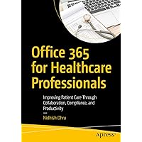 Office 365 for Healthcare Professionals: Improving Patient Care Through Collaboration, Compliance, and Productivity Office 365 for Healthcare Professionals: Improving Patient Care Through Collaboration, Compliance, and Productivity Kindle Paperback