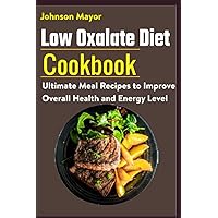 Low Oxalate Diet Cookbook: Ultimate Meal Recipes to Improve Overall Health and Energy Level Low Oxalate Diet Cookbook: Ultimate Meal Recipes to Improve Overall Health and Energy Level Paperback Kindle