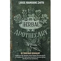Herbal Apothecary: Be Your Own Herbalist. Rediscover the Medicine of the Origins. From the Roots of Tradition 80+ Herbs that Cured our Ancestors Before Healing Became an Industry Herbal Apothecary: Be Your Own Herbalist. Rediscover the Medicine of the Origins. From the Roots of Tradition 80+ Herbs that Cured our Ancestors Before Healing Became an Industry Paperback Kindle