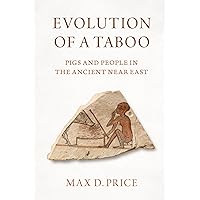 Evolution of a Taboo: Pigs and People in the Ancient Near East Evolution of a Taboo: Pigs and People in the Ancient Near East Paperback Kindle Hardcover