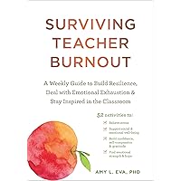 Surviving Teacher Burnout: A Weekly Guide to Build Resilience, Deal with Emotional Exhaustion, and Stay Inspired in the Classroom Surviving Teacher Burnout: A Weekly Guide to Build Resilience, Deal with Emotional Exhaustion, and Stay Inspired in the Classroom Paperback Kindle