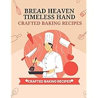 Bread Heaven: Timeless: Hand crafted Baking Recipes Bread Heaven: Timeless: Hand crafted Baking Recipes Kindle Hardcover Paperback