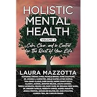 Holistic Mental Health: Calm, Clear, and In Control for the Rest of Your Life, Volume 2 Holistic Mental Health: Calm, Clear, and In Control for the Rest of Your Life, Volume 2 Paperback Kindle