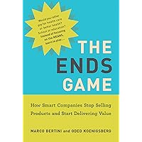 The Ends Game: How Smart Companies Stop Selling Products and Start Delivering Value (Management on the Cutting Edge) The Ends Game: How Smart Companies Stop Selling Products and Start Delivering Value (Management on the Cutting Edge) Hardcover Kindle Paperback