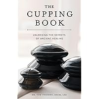 The Cupping Book: Unlocking the Secrets of Ancient Healing The Cupping Book: Unlocking the Secrets of Ancient Healing Kindle Paperback