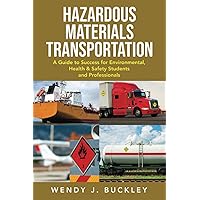 Hazardous Materials Transportation: A Guide to Success for Environmental, Health, and Safety Students and Professionals Hazardous Materials Transportation: A Guide to Success for Environmental, Health, and Safety Students and Professionals Paperback Kindle