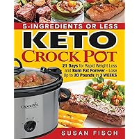 5-Ingredients or Less Keto Crock Pot Cookbook: 21 Day for Rapid Weight Loss and Burn Fat Forever- Lose up to 20 Pounds in 3 Weeks 5-Ingredients or Less Keto Crock Pot Cookbook: 21 Day for Rapid Weight Loss and Burn Fat Forever- Lose up to 20 Pounds in 3 Weeks Paperback Kindle