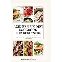 Acid Reflux Diet Cookbook for Beginners: Budget-Friendly Recipes and Easy 28 day Meal Plan for relief from Heartburn, GERD, LPR Symptoms and a Healthy Digestive System (Dorothy's Titles) Acid Reflux Diet Cookbook for Beginners: Budget-Friendly Recipes and Easy 28 day Meal Plan for relief from Heartburn, GERD, LPR Symptoms and a Healthy Digestive System (Dorothy's Titles) Paperback Kindle Hardcover