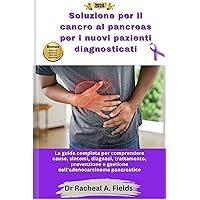 Soluzione per il cancro al pancreas per i nuovi pazienti diagnosticati: La guida completa per comprendere cause, sintomi, diagnosi, trattamento, prevenzione ... (CHRONICLES OF CANCER) (Italian Edition) Soluzione per il cancro al pancreas per i nuovi pazienti diagnosticati: La guida completa per comprendere cause, sintomi, diagnosi, trattamento, prevenzione ... (CHRONICLES OF CANCER) (Italian Edition) Kindle Hardcover Paperback