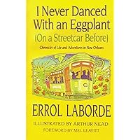 I Never Danced With an Eggplant (On a Streetcar Before): Chronicles of Life and Adventure in New Orleans I Never Danced With an Eggplant (On a Streetcar Before): Chronicles of Life and Adventure in New Orleans Kindle Paperback