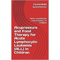 Acupressure and Food Therapy for Acute Lymphocytic Leukemia (ALL) in Children: Acute Lymphocytic Leukemia (ALL) in Children (Common People Medical Books - Part 3 Book 6) Acupressure and Food Therapy for Acute Lymphocytic Leukemia (ALL) in Children: Acute Lymphocytic Leukemia (ALL) in Children (Common People Medical Books - Part 3 Book 6) Kindle Paperback