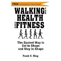 Walking for Health and Fitness: The Easiest Way to Get in Shape and Stay in Shape Walking for Health and Fitness: The Easiest Way to Get in Shape and Stay in Shape Kindle Paperback
