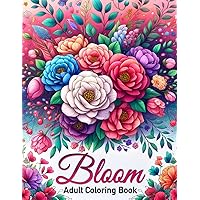 Bloom Adult Coloring Book: Adult Coloring Book for Mindfulness, Anxiety Relief, and Relaxation with Flowers. Bloom Adult Coloring Book: Adult Coloring Book for Mindfulness, Anxiety Relief, and Relaxation with Flowers. Paperback