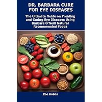 DR. BARBARA CURE FOR EYE DISEASES: The Ultimate Guide on Treating and Curing Eye Diseases Using Barbara O’Neill Natural Recommended Foods DR. BARBARA CURE FOR EYE DISEASES: The Ultimate Guide on Treating and Curing Eye Diseases Using Barbara O’Neill Natural Recommended Foods Kindle Paperback