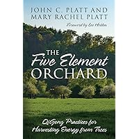 The Five Element Orchard: QiGong Practices for Harvesting Energy from Trees The Five Element Orchard: QiGong Practices for Harvesting Energy from Trees Paperback Kindle