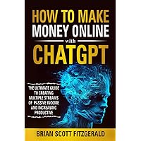 How to Make Money Online with ChatGPT: The Ultimate Guide to Creating Multiple Streams of Passive Income and Increasing Productivity How to Make Money Online with ChatGPT: The Ultimate Guide to Creating Multiple Streams of Passive Income and Increasing Productivity Paperback Audible Audiobook Kindle Hardcover