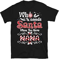 Who Needs Santa When You Have Nana T-Shirt Funny Christmas T-Shirt