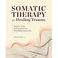 Somatic Therapy for Healing Trauma: Effective Tools to Strengthen the Mind-Body Connection Somatic Therapy for Healing Trauma: Effective Tools to Strengthen the Mind-Body Connection Paperback Kindle