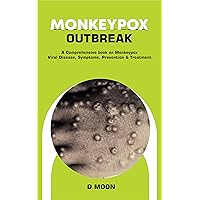 Monkeypox Outbreak: A Comprehensive book on Monkeypox Viral Disease, Symptoms, Prevention & Treatment Monkeypox Outbreak: A Comprehensive book on Monkeypox Viral Disease, Symptoms, Prevention & Treatment Kindle Paperback