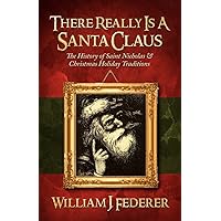 There Really is a Santa Claus - History of Saint Nicholas & Christmas Holiday Traditions There Really is a Santa Claus - History of Saint Nicholas & Christmas Holiday Traditions Paperback