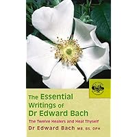 The Essential Writings of Dr. Edward Bach: The Twelve Healers and Heal Thyself The Essential Writings of Dr. Edward Bach: The Twelve Healers and Heal Thyself Paperback Kindle