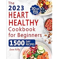 The Heart Healthy Cookbook for Beginners: 1500 Days of Easy & Delicious Low-fat and Low Sodium Recipes to Lower Your Blood Pressure and Cholesterol Levels. Includes 30-Day Meal Plan