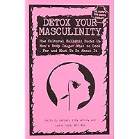Detox Your Masculinity: How Cultural Bullshit Fucks Up Men's Body Image, What to Look for and What to Do About It (5-minute Therapy)