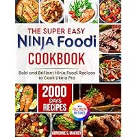 The Super Easy Ninja Foodi Cookbook: 2000 Days of Bold and Brilliant Ninja Foodi Recipes to Cook Like a Pro｜Full Color Edition