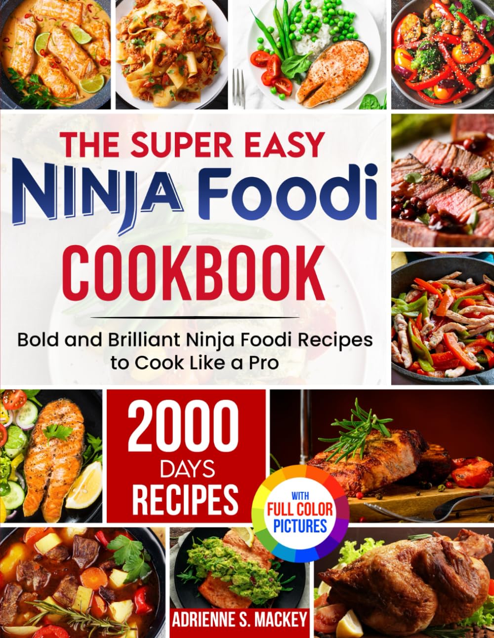 The Super Easy Ninja Foodi Cookbook: 2000 Days of Bold and Brilliant Ninja Foodi Recipes to Cook Like a Pro｜Full Color Edition