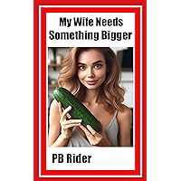 My Wife Needs Something Bigger: Stacy is a size queen and needs what Chad has (Stacy is a hot wife) My Wife Needs Something Bigger: Stacy is a size queen and needs what Chad has (Stacy is a hot wife) Kindle