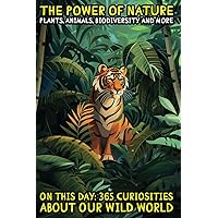 The Power of Nature: Plants, Animals, Biodiversity and More: On This Day: 365 Curiosities About Our Wild World
