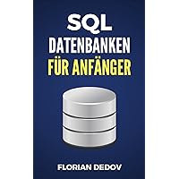 SQL Für Anfänger: Der schnelle Einstieg (Datenbanken, MySQL) (German Edition) SQL Für Anfänger: Der schnelle Einstieg (Datenbanken, MySQL) (German Edition) Kindle Paperback