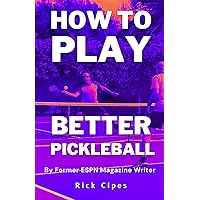 How to Play Better Pickleball: By Former ESPN Magazine Writer Rick Cipes How to Play Better Pickleball: By Former ESPN Magazine Writer Rick Cipes Paperback Kindle