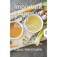 Important European Soup Recipes: Great recipes with step by step instructions for successful making