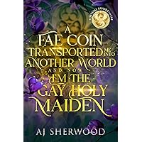 A Fae Coin Transported Me Into Another World and Now I'm the Gay Holy Maiden: Fortune Favors the Fae Book 1